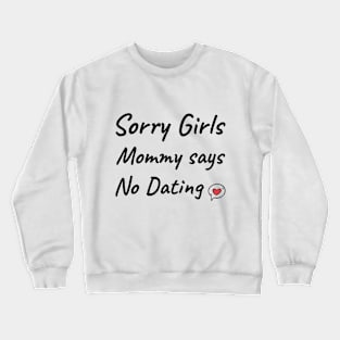 Sorry girls mommy says no dating Crewneck Sweatshirt